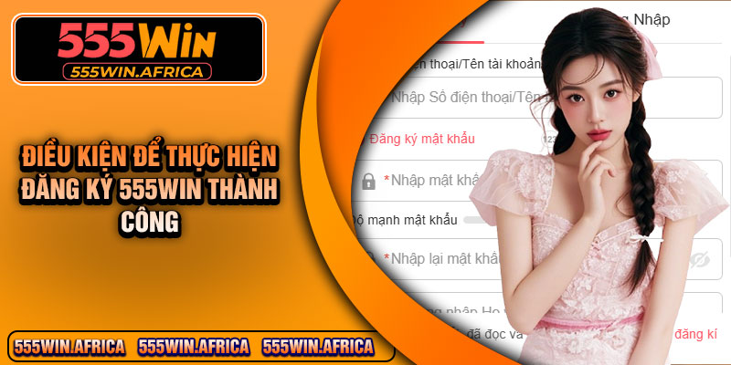 Điều kiện để thực hiện đăng ký 555win thành công